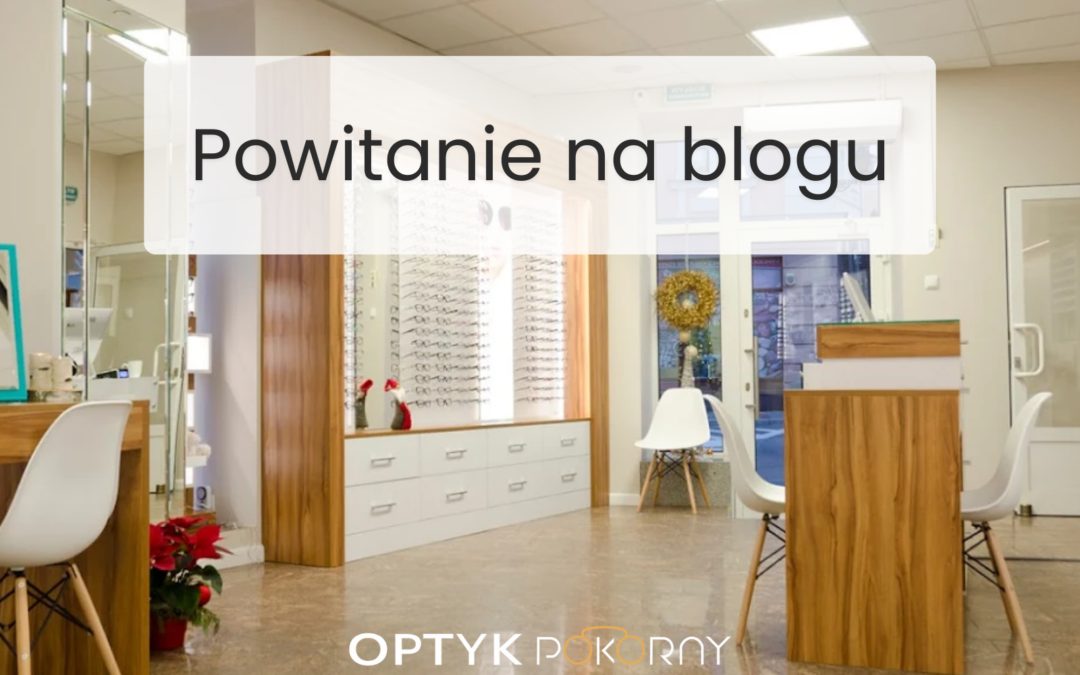 Optyk Pokorny blog dla klientów