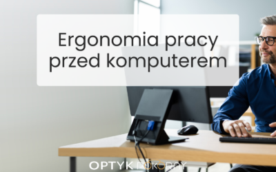 Jak zadbać o wzrok pracując przy komputerze? Ergonomia pracy