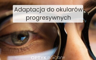 Szkła progresywne: jak się do nich przyzwyczaić i co warto wiedzieć przed zakupem?
